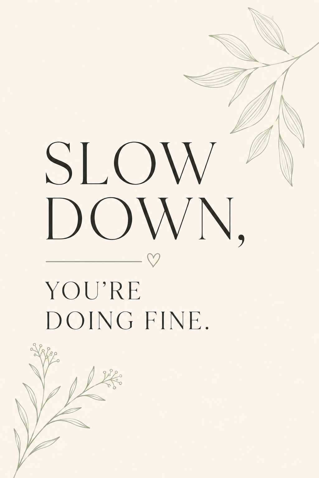 Slow Down You're Doing Fine - Minimal Botanical Wall Art Poster